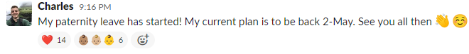 A screenshot of a slack comment. Charles says: “My paternity leave has started! My current plan is to be back 2-May. See you all then.” Several people have reacted with heart and baby emojis.